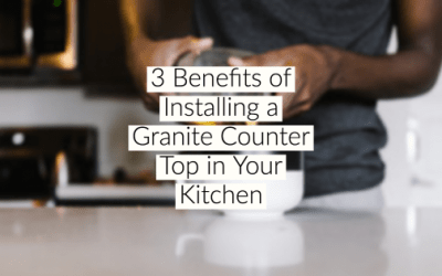 3 Benefits of Installing a Granite Counter Top in Your Kitchen